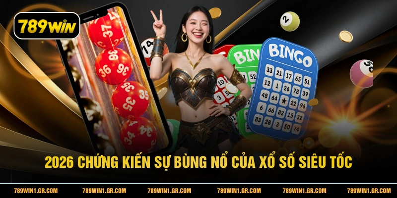 Xổ Số Siêu Tốc 789WIN - Cơ Hội Trúng Lớn Đổi Đời Trong Chớp Mắt 2026 chứng kiến sự bùng nổ của xổ số siêu tốc