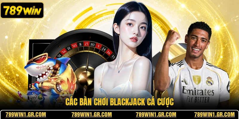 Các bàn chơi Blackjack cá cược